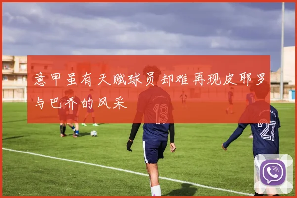意甲虽有天赋球员却难再现皮耶罗与巴乔的风采